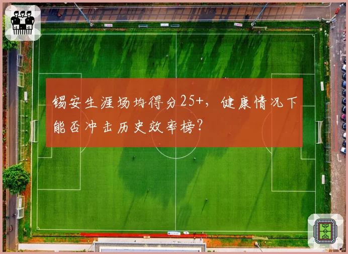 锡安生涯场均得分25+，健康情况下能否冲击历史效率榜？
