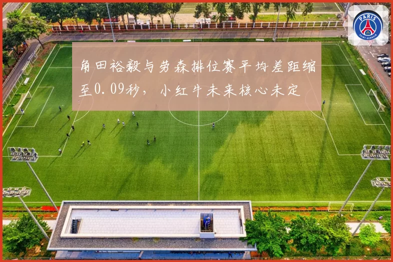 角田裕毅与劳森排位赛平均差距缩至0.09秒,小红牛未来核心未定